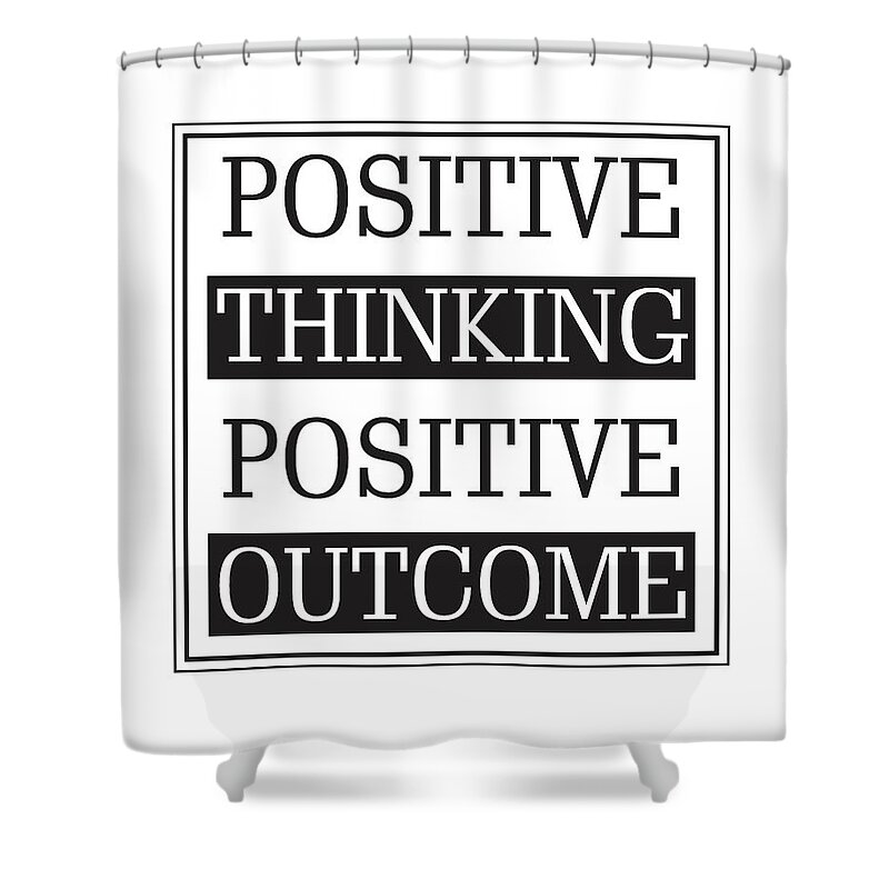 Positive Thinking Positive Outcome Shower Curtain featuring the mixed media Positive thinking Positive outcome by Studio Grafiikka