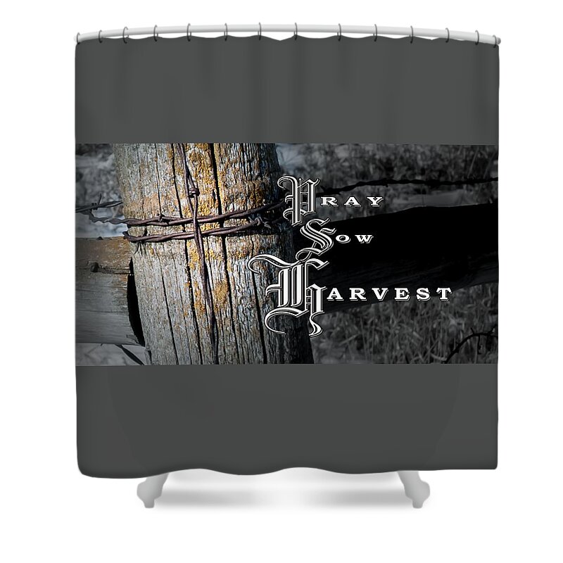 Pray Sow Harvest Shower Curtain featuring the photograph Pray Sow Harvest by Troy Stapek