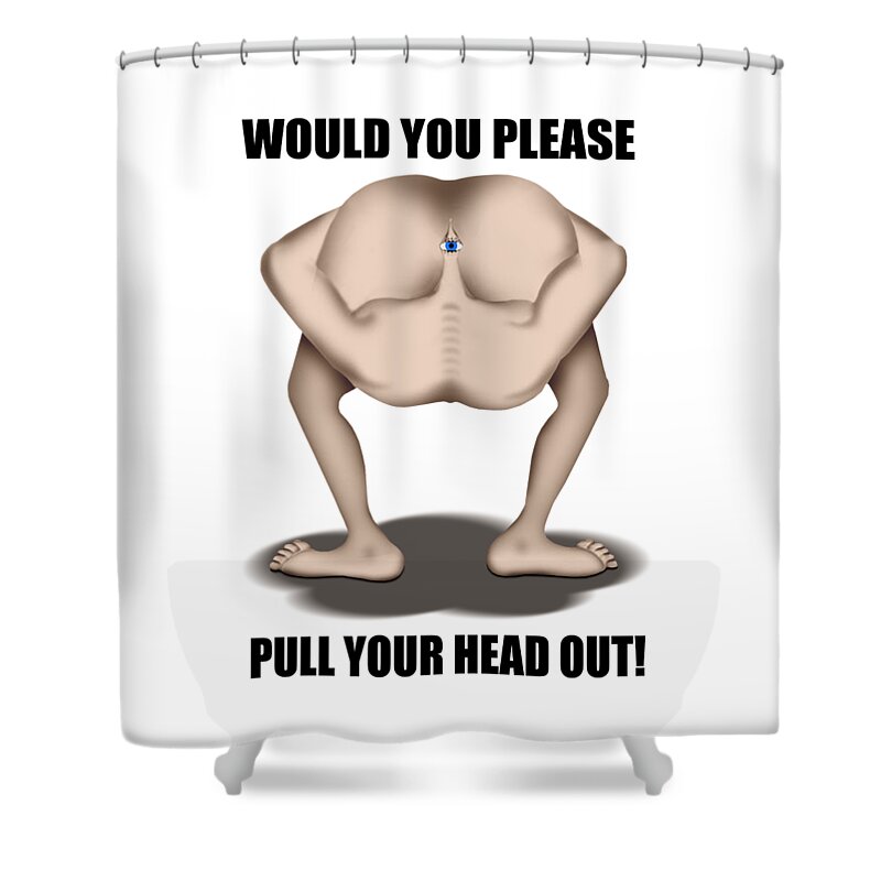 T-shirt Shower Curtain featuring the digital art Pull Your Head Out 2 by Mike McGlothlen