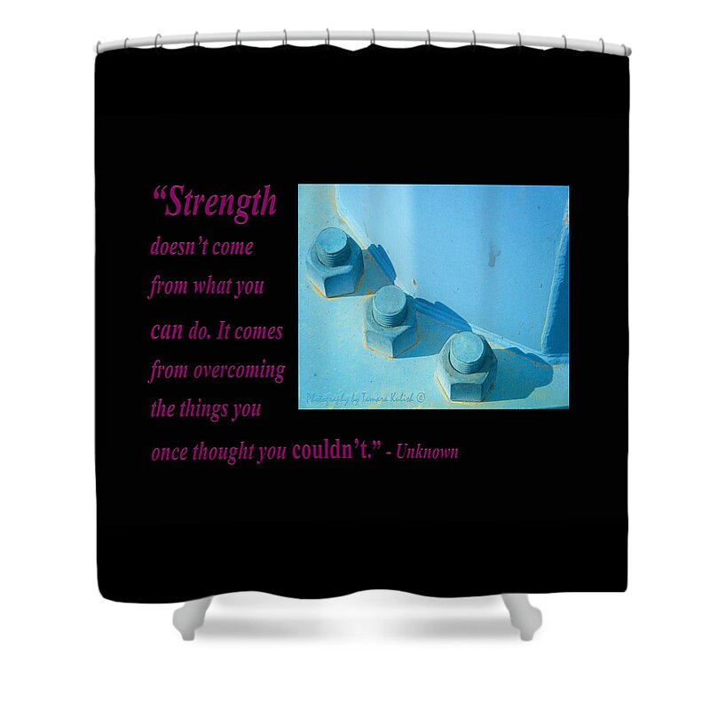 Arizona Shower Curtain featuring the photograph Strength Doesnt Come From What You Can Do by Tamara Kulish