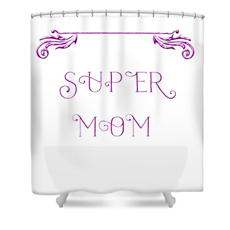 Mom Shower Curtain featuring the digital art Super Mom - pink by Judy Hall-Folde