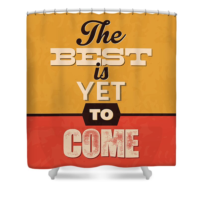 Motivational Shower Curtain featuring the digital art The Best Is Yet To Come by Naxart Studio