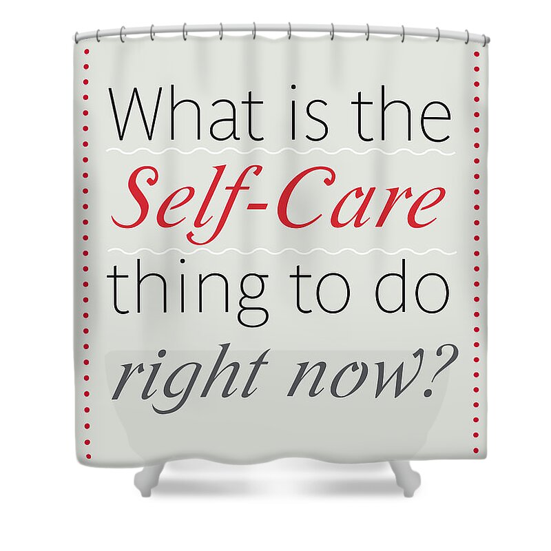 Self-care Shower Curtain featuring the photograph What is the self-care thing to do right now? by Luzia Light
