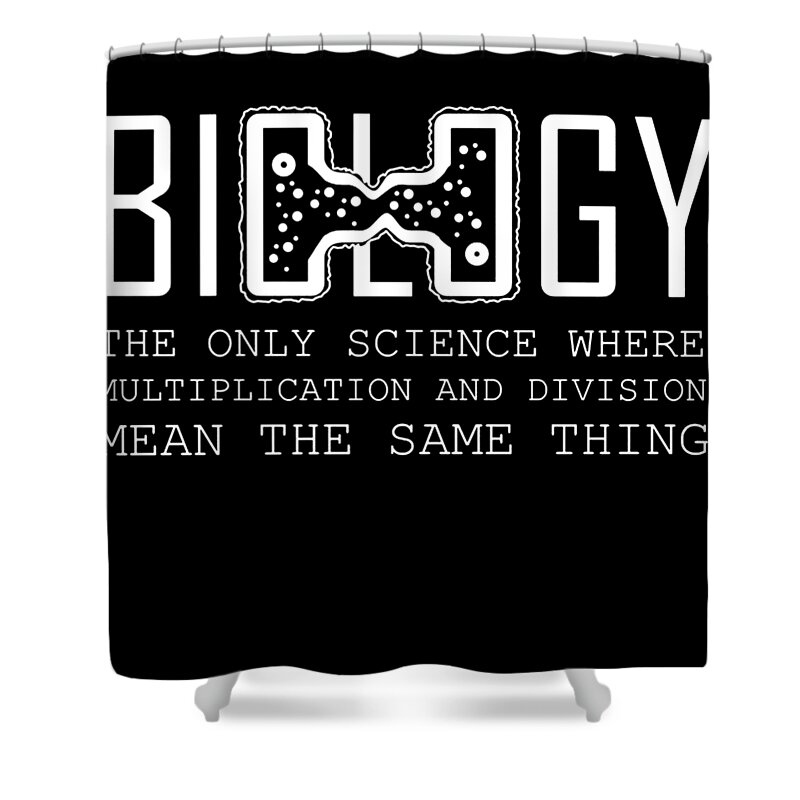 Science Shower Curtain featuring the digital art BIOLOGY THE ONLY SCIENCE WHERE tee geek nerd joke funny birthday gift science by Spencer Putilin
