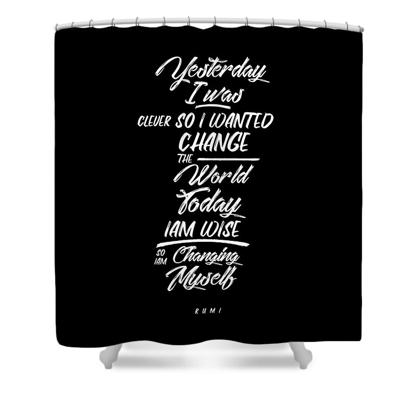 Rumi Shower Curtain featuring the mixed media Changing Myself - Wisdom - Rumi Quotes - Rumi Poster - Typography - Lettering - Black and white 02 by Studio Grafiikka