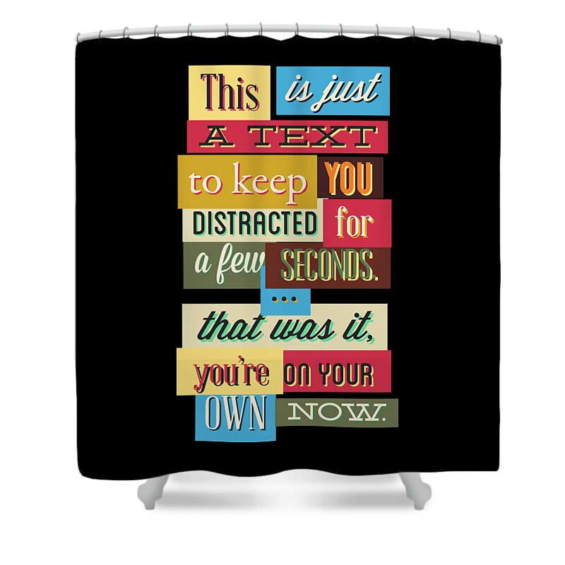 Funny Shower Curtain featuring the digital art Funny Typography Design Keep You Distracted by Matthias Hauser