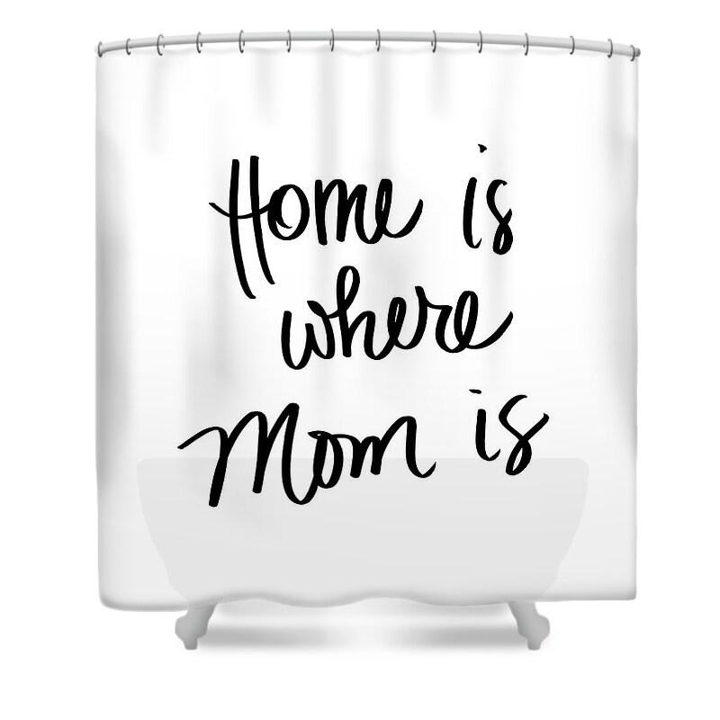 Home Shower Curtain featuring the digital art Home Is Where Mom Is by Sd Graphics Studio