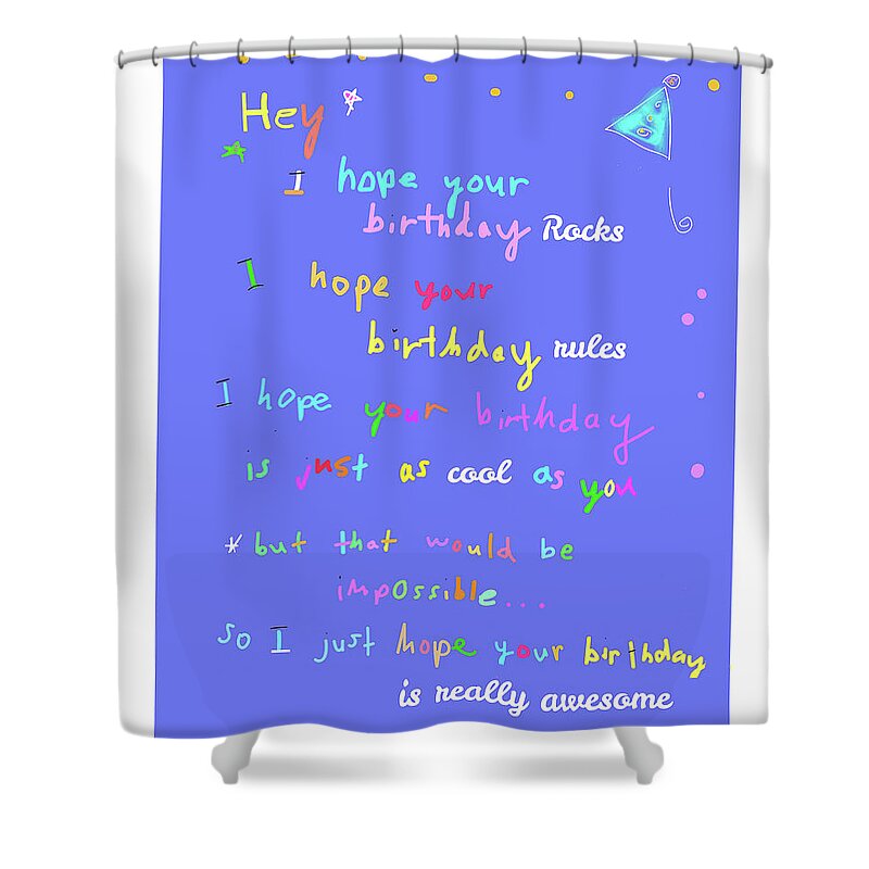 Birthday Shower Curtain featuring the digital art I hope your birthday rules by Ashley Rice