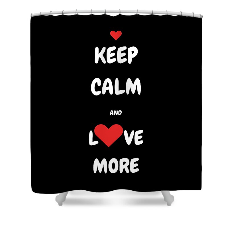 Art For Your Walls Shower Curtain featuring the digital art Keep Calm and Love More by Denise Morgan
