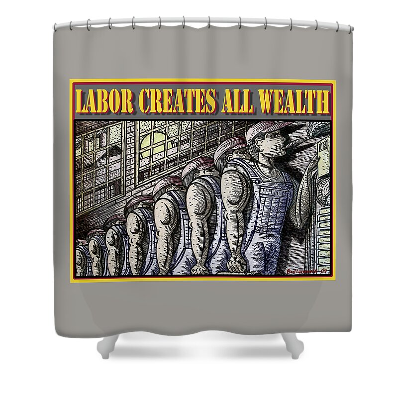 Labor Shower Curtain featuring the mixed media Labor Creates All Wealth by Larry Butterworth