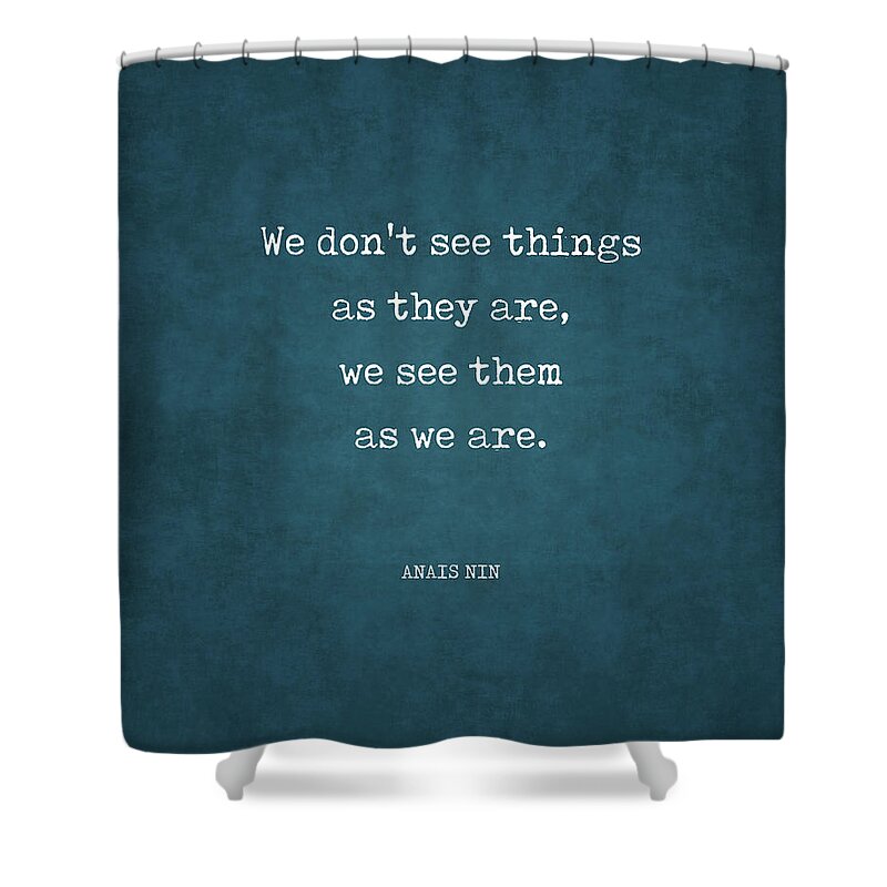 Anais Nin Shower Curtain featuring the digital art Anais Nin Quote - We see things as we are - Typewriter Print - Literature #2 by Studio Grafiikka