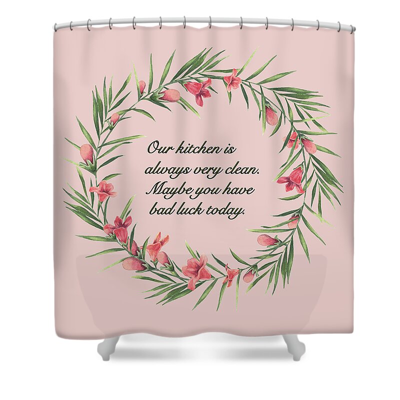 Our kitchen is always clean. Maybe you have bad luck today, Kitchen Quote, Funny  Kitchen Poster Shower Curtain by Bilge Paksoylu - Pixels