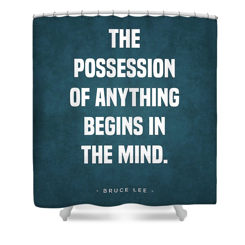 Bruce Lee Shower Curtain featuring the digital art The Possession of Anything begins in the Mind - Bruce Lee Quote 1 - Typographic Print #2 by Studio Grafiikka
