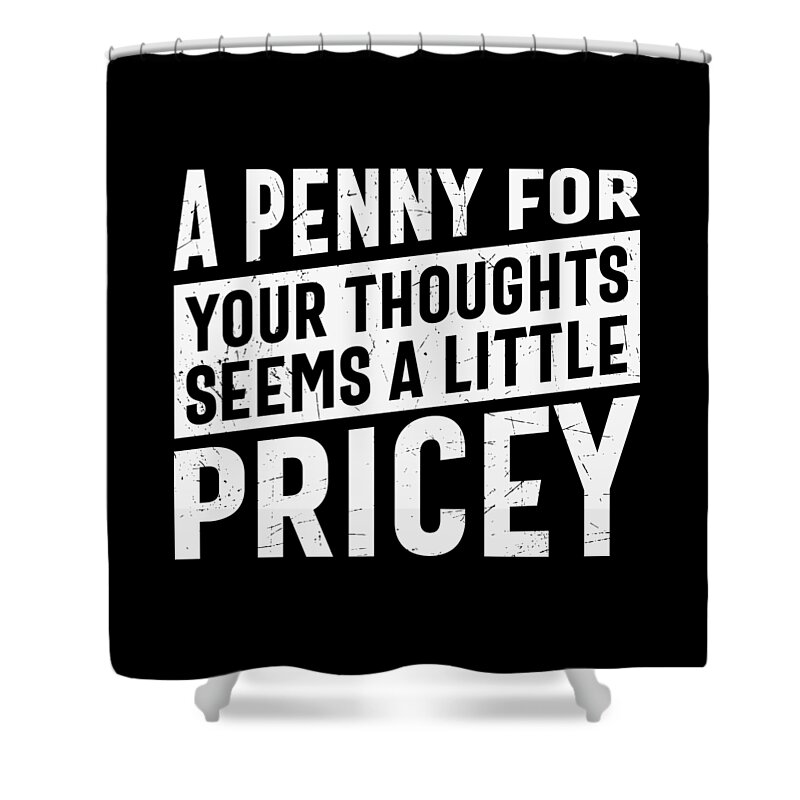 Sarcastic Shower Curtain featuring the digital art A Penny For Your Thoughts Seems a Little Pricey by Sambel Pedes