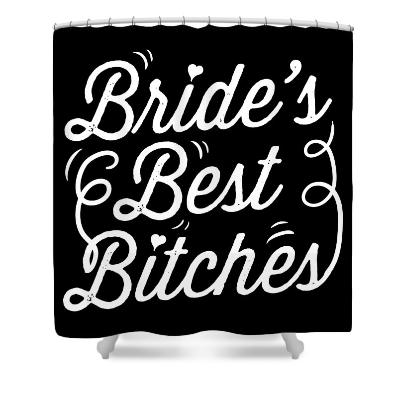 Marriage Shower Curtain featuring the digital art Bachelorette Party Brides Best Bitches Gift by Haselshirt