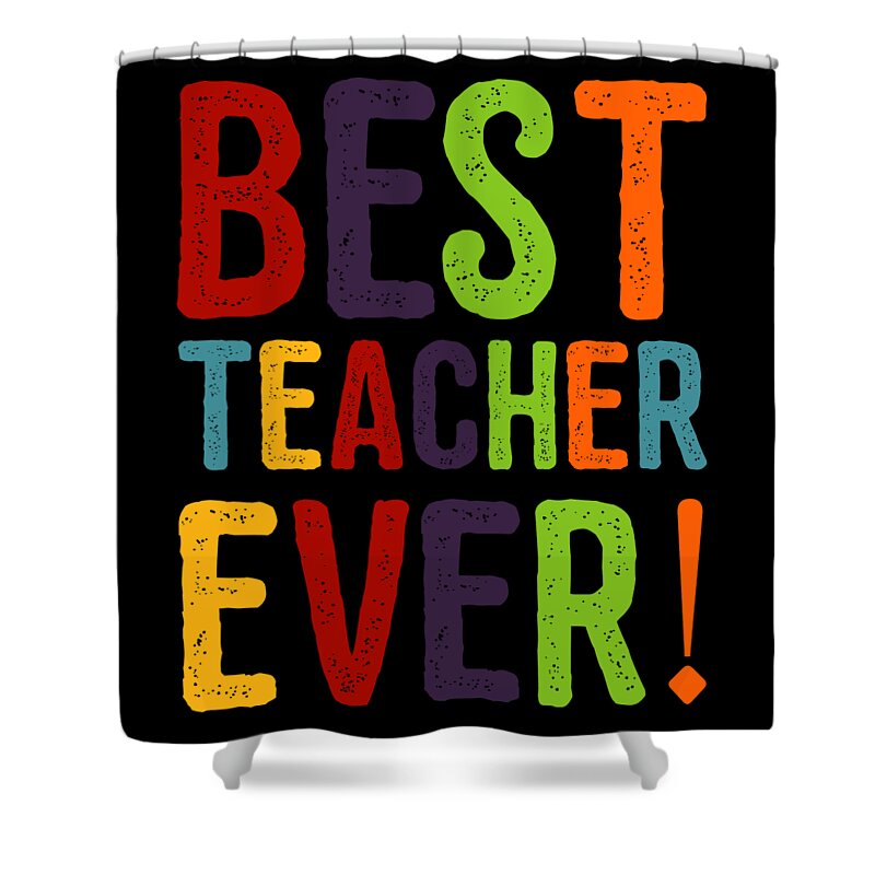 Cool Shower Curtain featuring the digital art Best Teacher Ever Teacher Appreciation by Flippin Sweet Gear