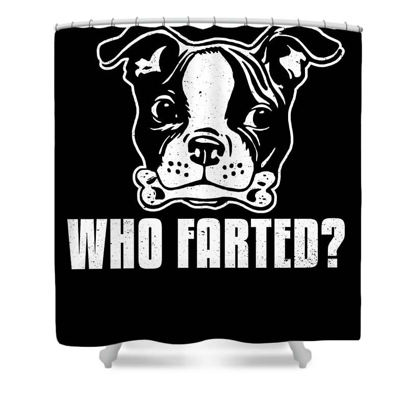 Boston Terrier Gifts Shower Curtain featuring the digital art Boston Terrier Funny Who Farted by Jacob Zelazny