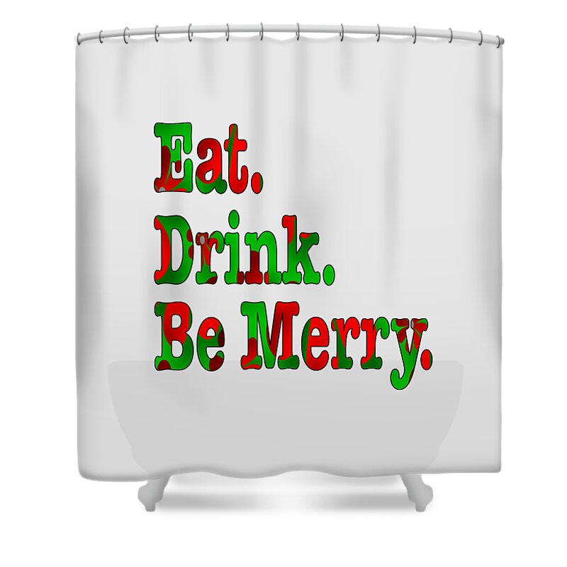 Christmas Shower Curtain featuring the digital art Christmas Slogan - Eat Drink Be Merry by Barefoot Bodeez Art