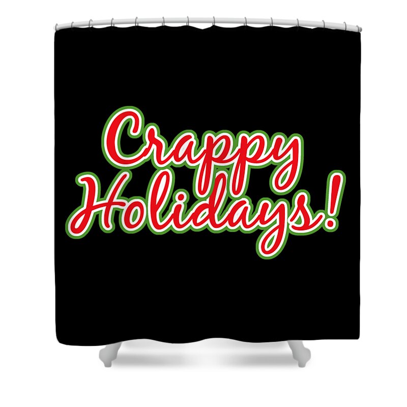 Christmas 2023 Shower Curtain featuring the digital art Crappy Holidays Funny Christmas by Flippin Sweet Gear