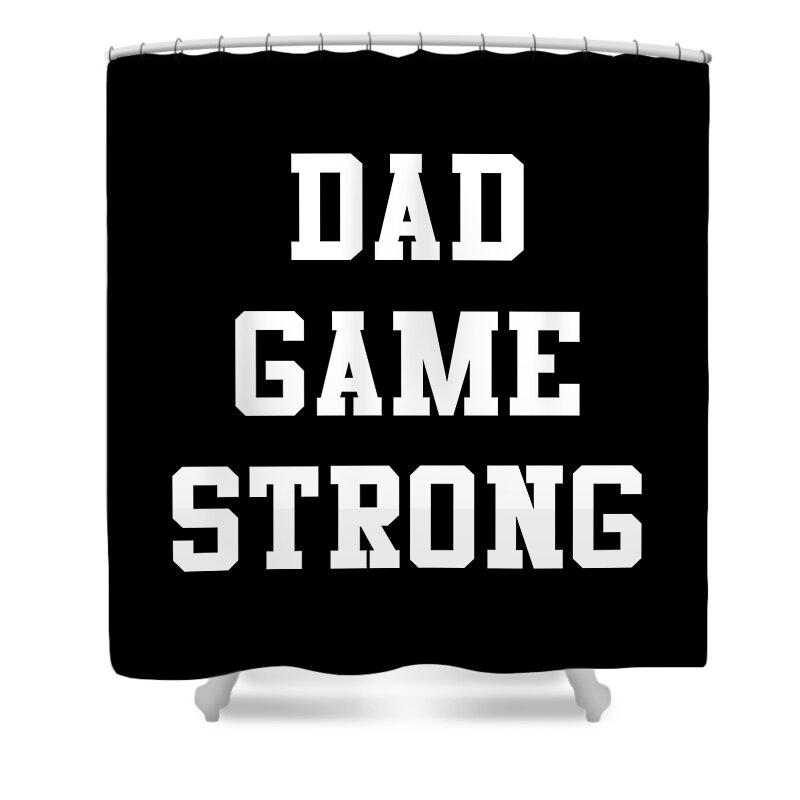 Gifts For Dad Shower Curtain featuring the digital art Dad Game Strong by Flippin Sweet Gear