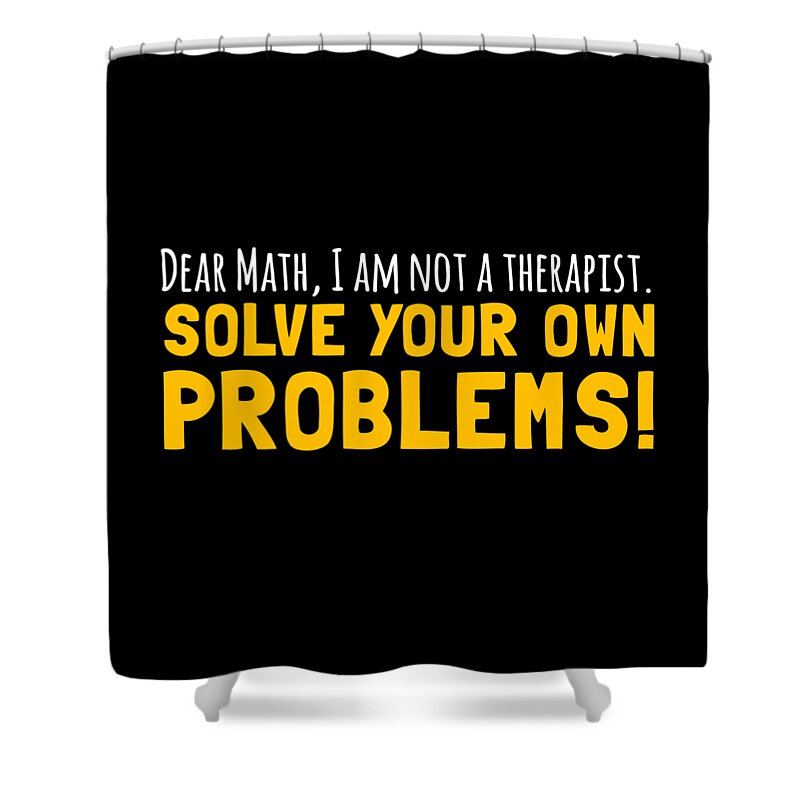 Geek Shower Curtain featuring the digital art Dear Math Solve Your Own Problems by Flippin Sweet Gear