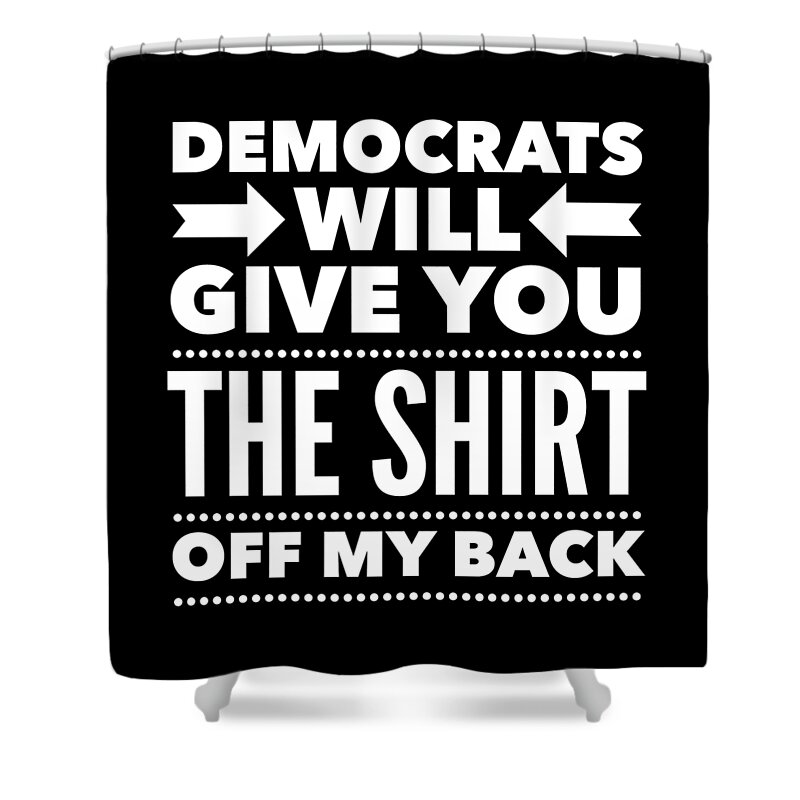 Funny Shower Curtain featuring the digital art Democrats Will Give You The Shirt Off My Back by Flippin Sweet Gear