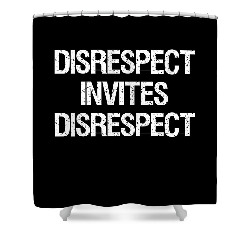 Funny Shower Curtain featuring the digital art Disrespect Invites Disrespect by Flippin Sweet Gear