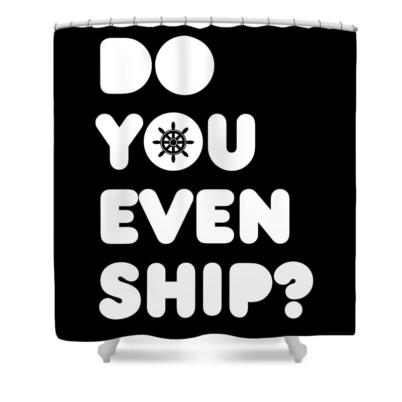 Boating Shower Curtain featuring the digital art Do You Even Ship Funny Cruise by Flippin Sweet Gear
