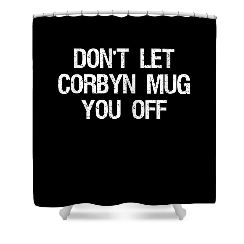 Funny Shower Curtain featuring the digital art Dont Let Corbyn Mug You Off by Flippin Sweet Gear