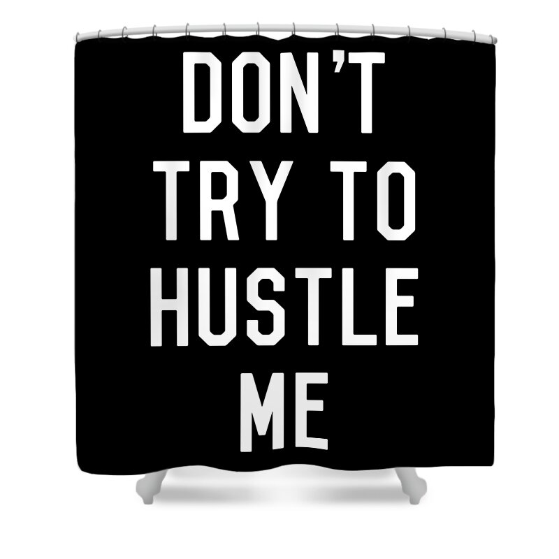 Entrepreneur Shower Curtain featuring the digital art Dont Try to Hustle Me by Flippin Sweet Gear