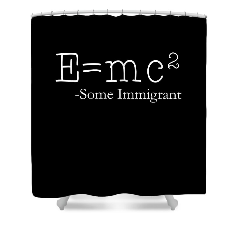 Funny Shower Curtain featuring the digital art EMc2 Some Immigrant by Flippin Sweet Gear