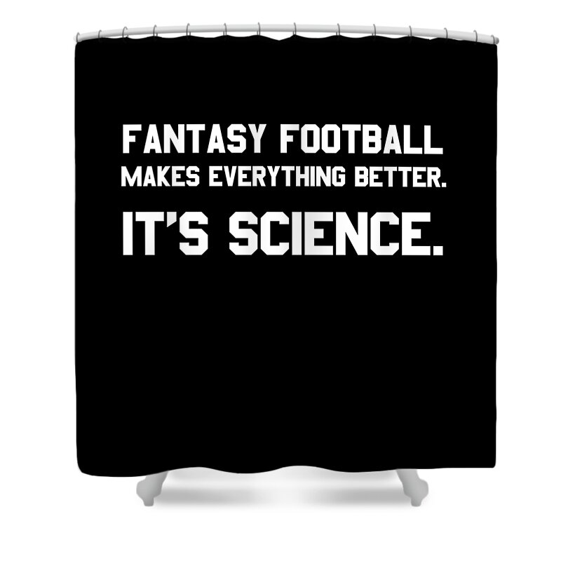 Funny Shower Curtain featuring the digital art Fantasy Football Makes Everything Better Its Science by Flippin Sweet Gear