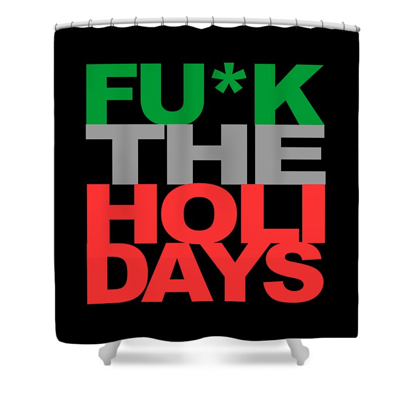 Funny Shower Curtain featuring the digital art Fuck The Holidays by Flippin Sweet Gear