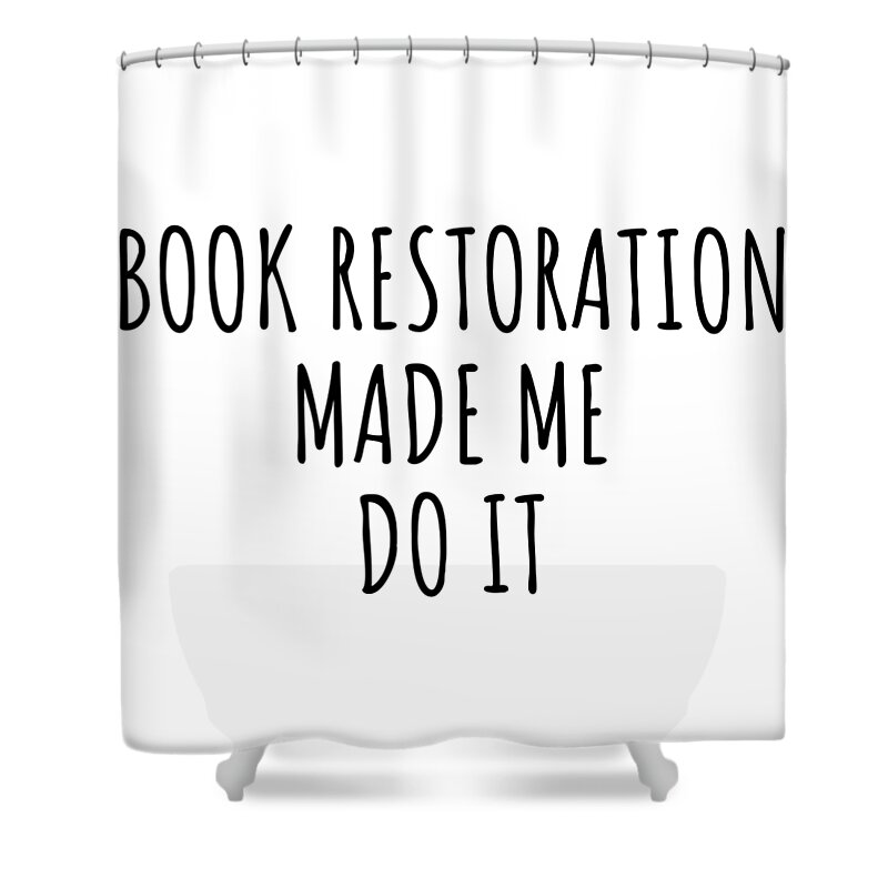 Book Restoration Gift Shower Curtain featuring the digital art Funny Book Restoration Made Me Do It by Jeff Creation