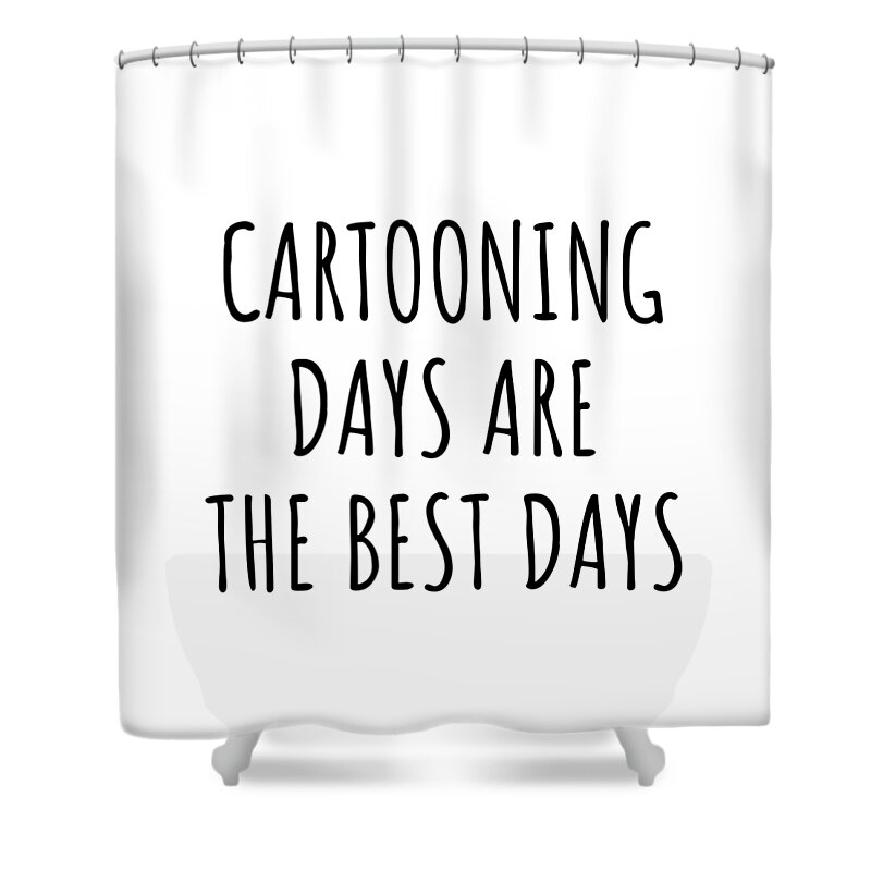Cartooning Gift Shower Curtain featuring the digital art Funny Cartooning Days Are The Best Days Gift Idea For Hobby Lover Fan Quote Inspirational Gag by FunnyGiftsCreation