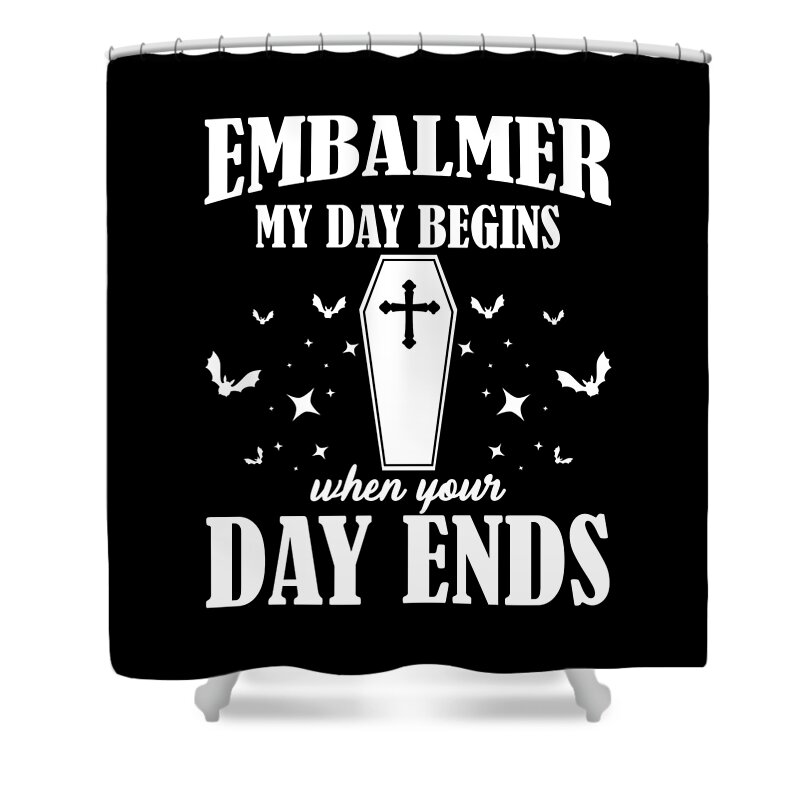 Funny Embalmer Sayings My Day Begins When Your Day Ends Mortician Gift  Shower Curtain by Thomas Larch - Pixels