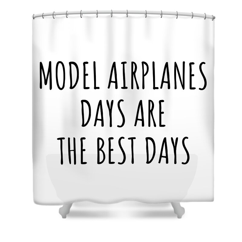 Model Airplanes Gift Shower Curtain featuring the digital art Funny Model Airplanes Days Are The Best Days Gift Idea For Hobby Lover Fan Quote Inspirational Gag by FunnyGiftsCreation