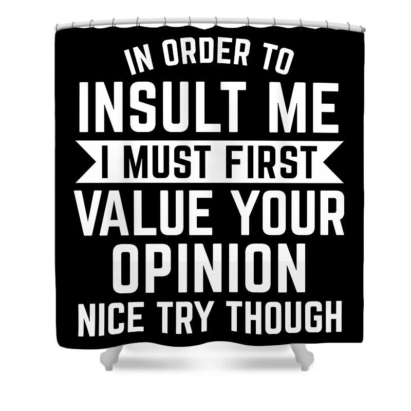 Funny To Insult Me I Must Value Your Opinion Gift Shower Curtain by  Haselshirt - Fine Art America