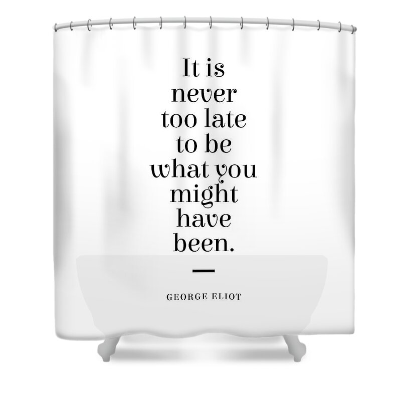 George Eliot Shower Curtain featuring the digital art George Eliot Quote - Mary Ann Evans - Never too late 1 - Minimal, Typography Print - Literature by Studio Grafiikka