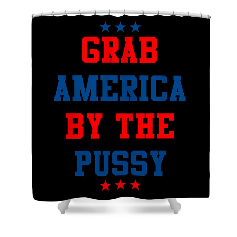 Sarcastic Shower Curtain featuring the digital art Grab America By the Pussy by Flippin Sweet Gear