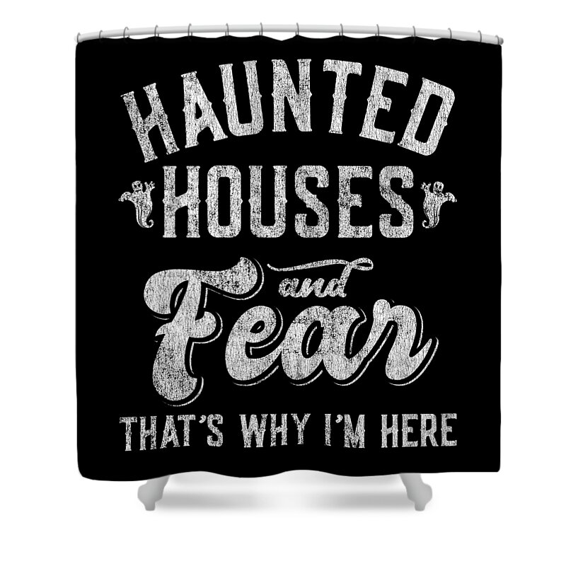 Cool Shower Curtain featuring the digital art Haunted Houses and Fear Thats Why Im Here Halloween by Flippin Sweet Gear