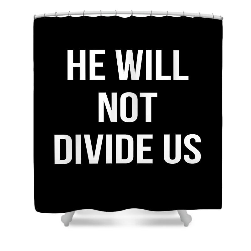 Funny Shower Curtain featuring the digital art He Will Not Divide Us Anti-Trump by Flippin Sweet Gear