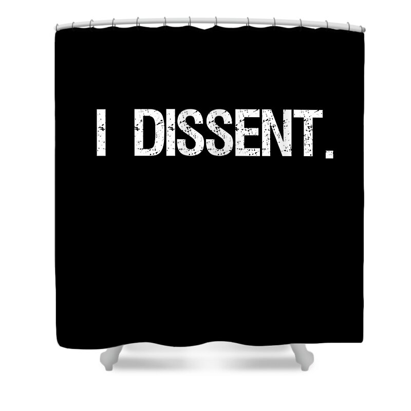 Funny Shower Curtain featuring the digital art I Dissent Anti-Trump SCOTUS Liberal by Flippin Sweet Gear