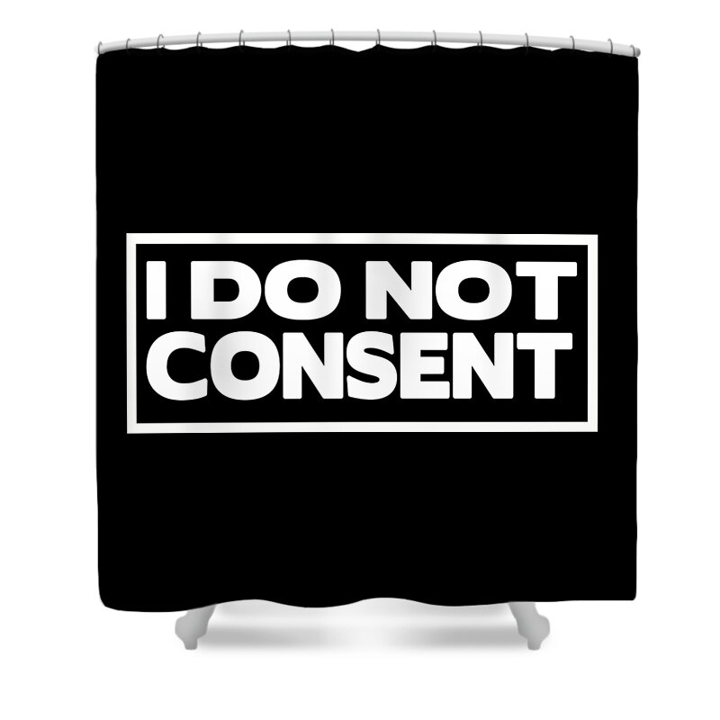 I Do Not Consent Shower Curtain featuring the digital art I Do Not Consent by Az Jackson