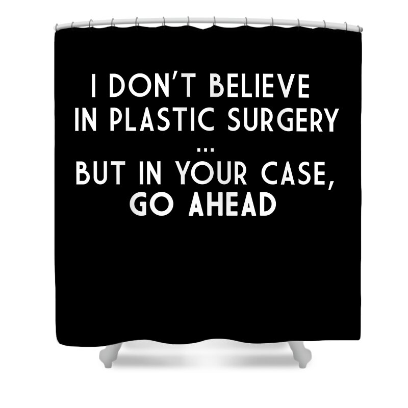 Gag Gift Shower Curtain featuring the digital art I Dont Believe In Plastic Surgery by Jacob Zelazny