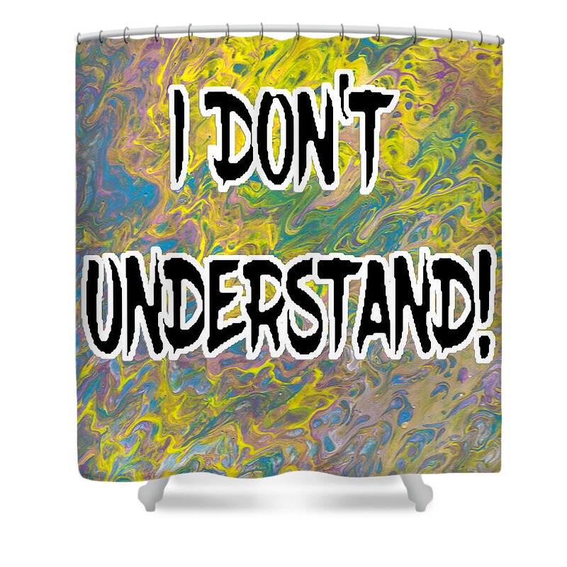 Expression Shower Curtain featuring the mixed media I DON'T UNDERSTAND Abstract with Black Filled Letters by Ali Baucom