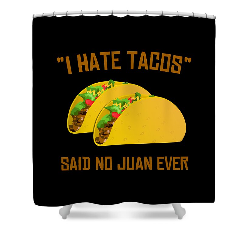 Cool Shower Curtain featuring the digital art I Hate Tacos Said No Juan Ever Funny Mexican by Flippin Sweet Gear