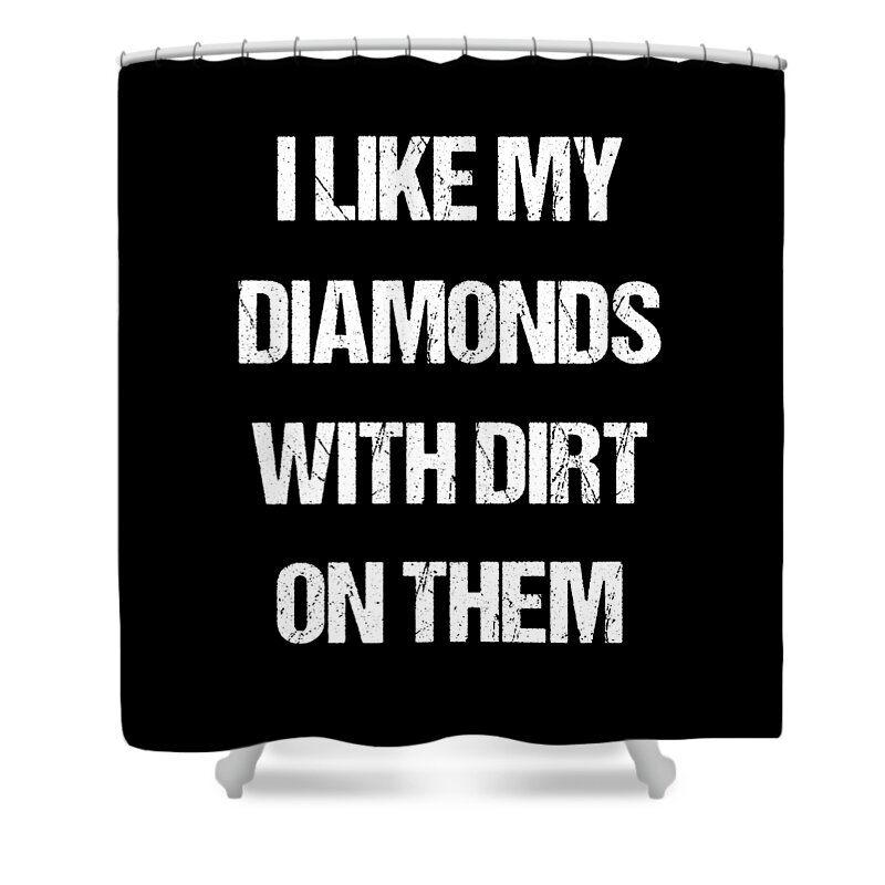 Funny Shower Curtain featuring the digital art I Like My Diamonds With Dirt On Them by Flippin Sweet Gear