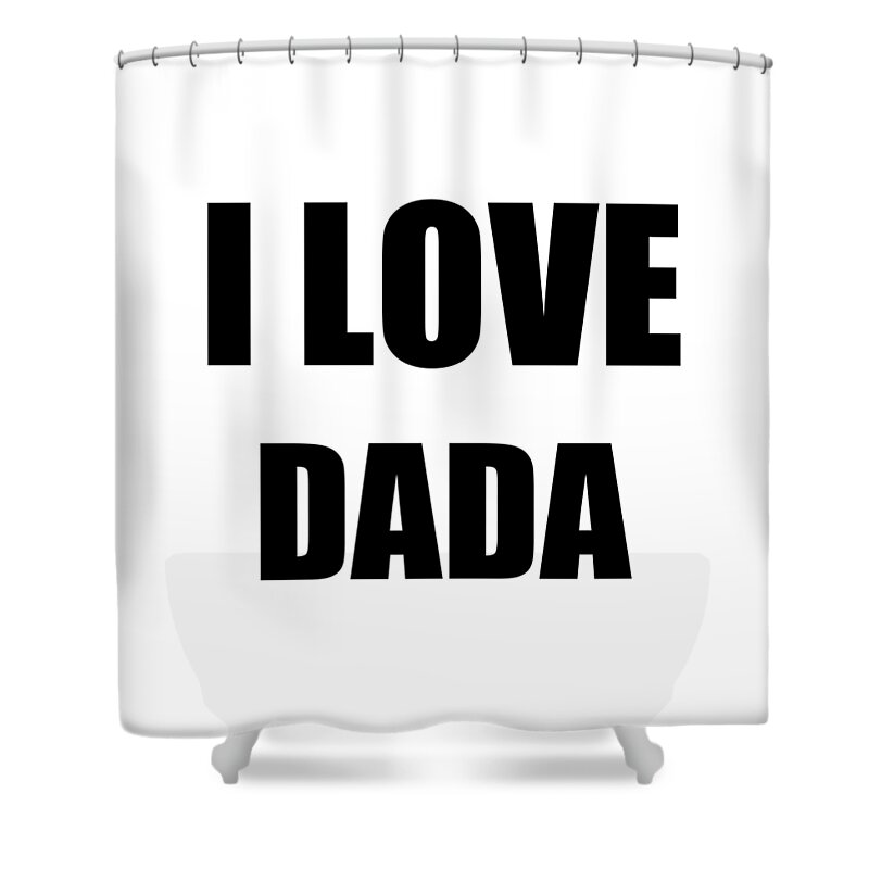 Dada Shower Curtain featuring the digital art I Love Dada Funny Gift Idea by Jeff Creation