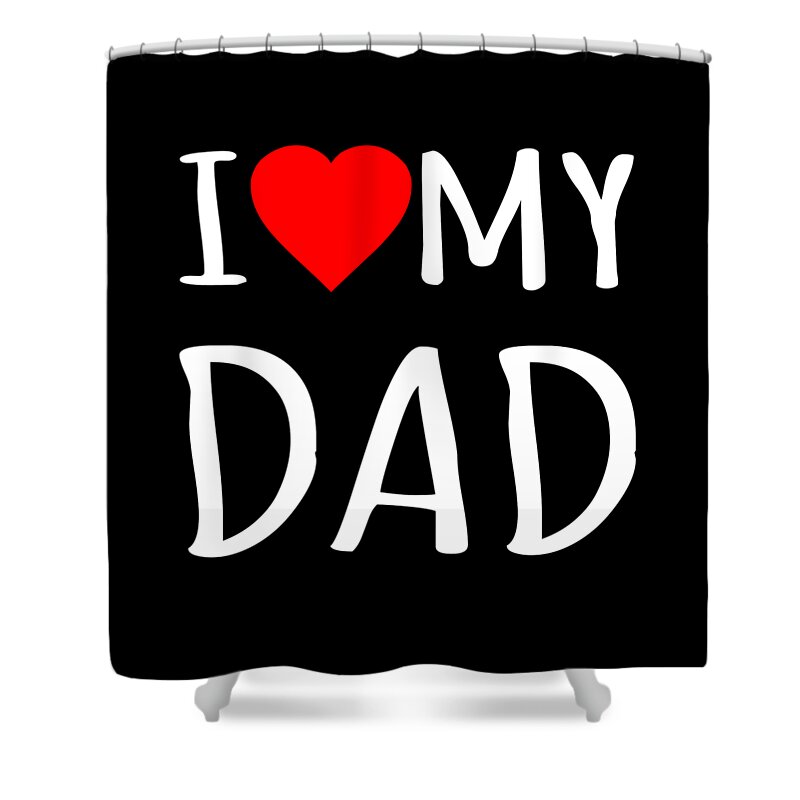 Gifts For Dad Shower Curtain featuring the digital art I Love My Dad by Flippin Sweet Gear